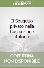 Il Soggetto privato nella Costituzione italiana libro