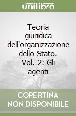 Teoria giuridica dell'organizzazione dello Stato. Vol. 2: Gli agenti