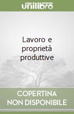 Lavoro e proprietà produttive libro