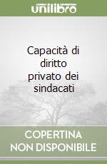 Capacità di diritto privato dei sindacati libro