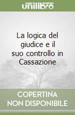 La logica del giudice e il suo controllo in Cassazione libro