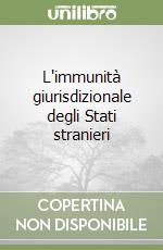 L'immunità giurisdizionale degli Stati stranieri libro