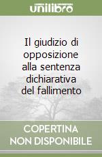 Il giudizio di opposizione alla sentenza dichiarativa del fallimento libro