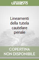 Lineamenti della tutela cautelare penale libro