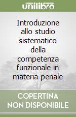 Introduzione allo studio sistematico della competenza funzionale in materia penale libro