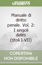 Manuale di diritto penale. Vol. 2: I singoli delitti (titoli I-VII) libro