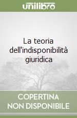 La teoria dell'indisponibilità giuridica libro