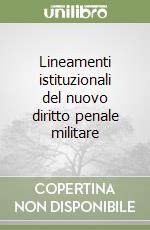 Lineamenti istituzionali del nuovo diritto penale militare libro