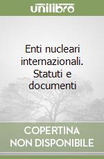 Enti nucleari internazionali. Statuti e documenti libro