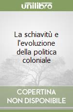 La schiavitù e l'evoluzione della politica coloniale libro