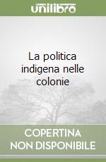 La politica indigena nelle colonie libro