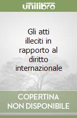 Gli atti illeciti in rapporto al diritto internazionale libro