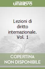 Lezioni di diritto internazionale. Vol. 1