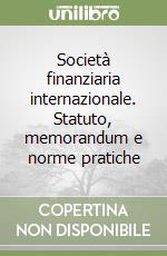 Società finanziaria internazionale. Statuto, memorandum e norme pratiche