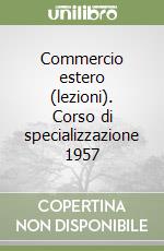 Commercio estero (lezioni). Corso di specializzazione 1957 libro