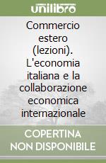 Commercio estero (lezioni). L'economia italiana e la collaborazione economica internazionale libro