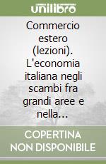 Commercio estero (lezioni). L'economia italiana negli scambi fra grandi aree e nella cooperazione economica internazionale libro