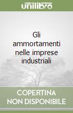 Gli ammortamenti nelle imprese industriali libro