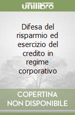 Difesa del risparmio ed esercizio del credito in regime corporativo libro