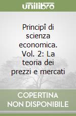 Principî di scienza economica. Vol. 2: La teoria dei prezzi e mercati libro