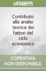 Contributo alla analisi teorica dei fattori del ciclo economico