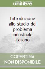 Introduzione allo studio del problema industriale italiano libro