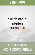 Sul delitto di infedele patrocinio