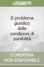 Il problema giuridico delle condizioni di punibilità libro