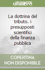 La dottrina del tributo. i presupposti scientifici della finanza pubblica libro