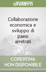 Collaborazione economica e sviluppo di paesi arretrati libro