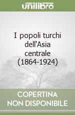 I popoli turchi dell'Asia centrale (1864-1924) libro