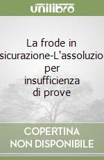 La frode in assicurazione-L'assoluzione per insufficienza di prove libro