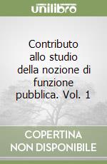 Contributo allo studio della nozione di funzione pubblica. Vol. 1