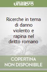 Ricerche in tema di danno violento e rapina nel diritto romano