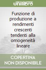 Funzione di produzione a rendimenti crescenti tendenti alla omogeneità lineare libro