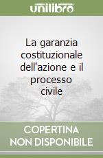 La garanzia costituzionale dell'azione e il processo civile libro