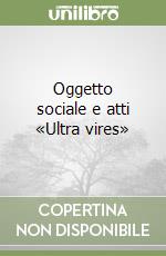 Oggetto sociale e atti «Ultra vires» libro