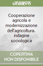 Cooperazione agricola e modernizzazione dell'agricoltura. indagine sociologica