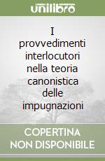 I provvedimenti interlocutori nella teoria canonistica delle impugnazioni libro