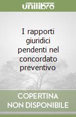 I rapporti giuridici pendenti nel concordato preventivo libro