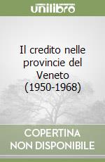 Il credito nelle provincie del Veneto (1950-1968) libro