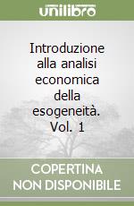 Introduzione alla analisi economica della esogeneità. Vol. 1 libro