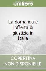 La domanda e l'offerta di giustizia in Italia libro