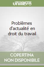 Problèmes d'actualité en droit du travail libro