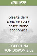 Slealtà della concorrenza e costituzione economica libro