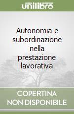 Autonomia e subordinazione nella prestazione lavorativa libro