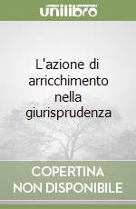 L'azione di arricchimento nella giurisprudenza libro