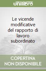 Le vicende modificative del rapporto di lavoro subordinato libro