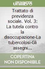 Trattato di previdenza sociale. Vol. 3: La tutela contro la disoccupazione-La tubercolosi-Gli assegni familiari libro