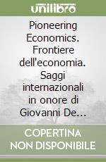 Pioneering Economics. Frontiere dell'economia. Saggi internazionali in onore di Giovanni De Maria libro